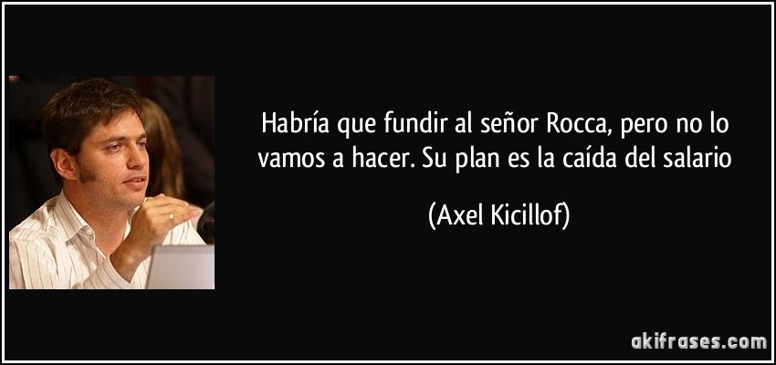 frase-habria-que-fundir-al-senor-rocca-pero-no-lo-vamos-a-hacer-su-plan-es-la-caida-del-salario-axel-kicillof-118145.jpg
